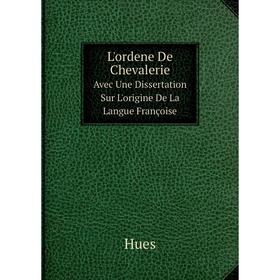

Книга L'ordene De ChevalerieAvec Une Dissertation Sur L'origine De La Langue Françoise