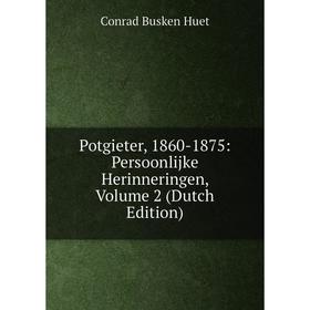 

Книга Potgieter, 1860-1875: Persoonlijke Herinneringen, Volume 2 (Dutch Edition). Conrad Busken Huet