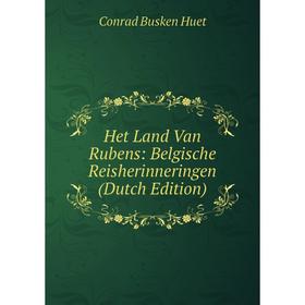 

Книга Het Land Van Rubens: Belgische Reisherinneringen (Dutch Edition). Conrad Busken Huet