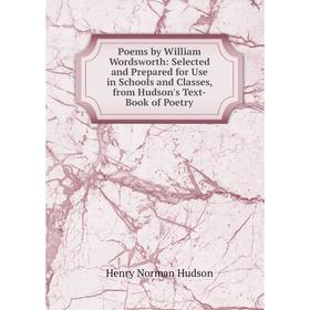 

Книга Poems by William Wordsworth: Selected and Prepared for Use in Schools and Classes, from Hudson's Text-Book of Poetry. Henry Norman Hudson