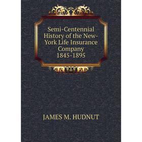 

Книга Semi-Centennial History of the New-York Life Insurance Company 1845-1895. JAMES M. HUDNUT