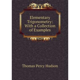 

Книга Elementary Trigonometry: With a Collection of Examples. Thomas Percy Hudson