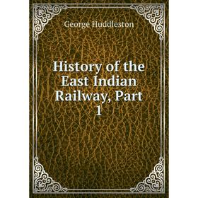 

Книга History of the East Indian Railway, Part 1. George Huddleston