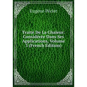 

Книга Traité De La Chaleur: Considérée Dans Ses Applications, Volume 3 (French Edition). Eugène Péclet