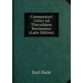 

Книга Commentarii Critici Ad Thucydidem Pertinentes (Latin Edition). Karl Hude