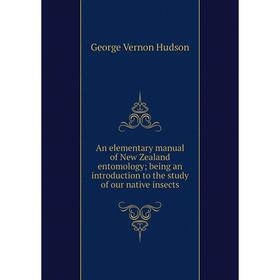 

Книга An elementary manual of New Zealand entomology; being an introduction to the study of our native insects. George Vernon Hudson