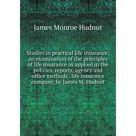 

Книга Studies in practical life insurance; an examination of the principles of life insurance as applied in the policies, reports, agency