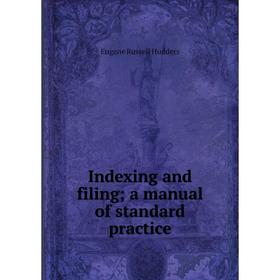 

Книга Indexing and filing; a manual of standard practice. Eugene Russell Hudders