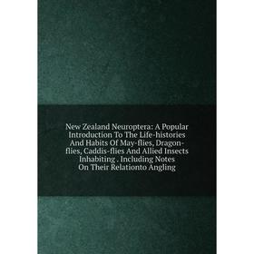 

Книга New Zealand Neuroptera: A Popular Introduction To The Life -histories And Habits Of May-flies, Dragon-flies, Caddis-flies And Allied Insects Inh