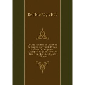 

Книга Le Christianisme En Chine, En Tartarie Et Au Thibet: Depuis La Mort De L'empereur Khang-Hi Jusqu'au Traité De Tien-Tsing En 1858