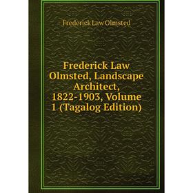

Книга Frederick Law Olmsted, Landscape Architect, 1822-1903, Volume 1 (Tagalog Edition). Frederick Law Olmsted
