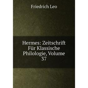

Книга Hermes: Zeitschrift Für Klassische Philologie, Volume 37. Friedrich Leo