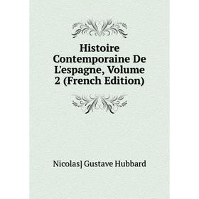 

Книга Histoire Contemporaine De L'espagne, Volume 2 (French Edition). Nicolas] Gustave Hubbard