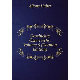 

Книга Geschichte Österreichs, Volume 6 (German Edition). Alfons Huber