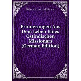 

Книга Erinnerungen Aus Dem Leben Eines Ostindischen Missionars (German Edition). Heinrich Leonard Hübner