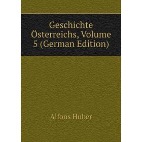 

Книга Geschichte Österreichs, Volume 5 (German Edition). Alfons Huber