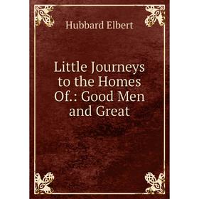 

Книга Little Journeys to the Homes Of: Good Men and Great