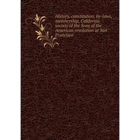 

Книга History, constitution, by-laws, membership, California society of the Sons of the American revolution at San Francisco