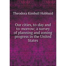 

Книга Our cities, to-day and to-morrow; a survey of planning and zoning progress in the United States