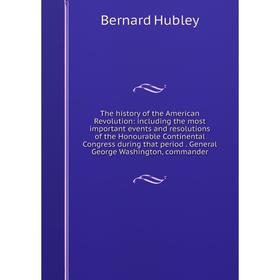 

Книга The history of the American Revolution: including the most important events and resolutions of the Honourable Continental Congress during that p