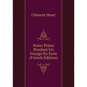 

Книга Notes Prises Pendant Un Voyage En Syrie