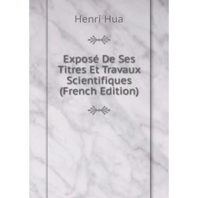 

Книга Exposé De Ses Titres Et Travaux Scientifiques (French Edition). Henri Hua