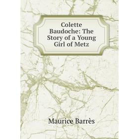 

Книга Colette Baudoche: The Story of a Young Girl of Metz. Maurice Barrès