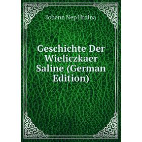 

Книга Geschichte Der Wieliczkaer Saline (German Edition). Johann Nep Hrdina