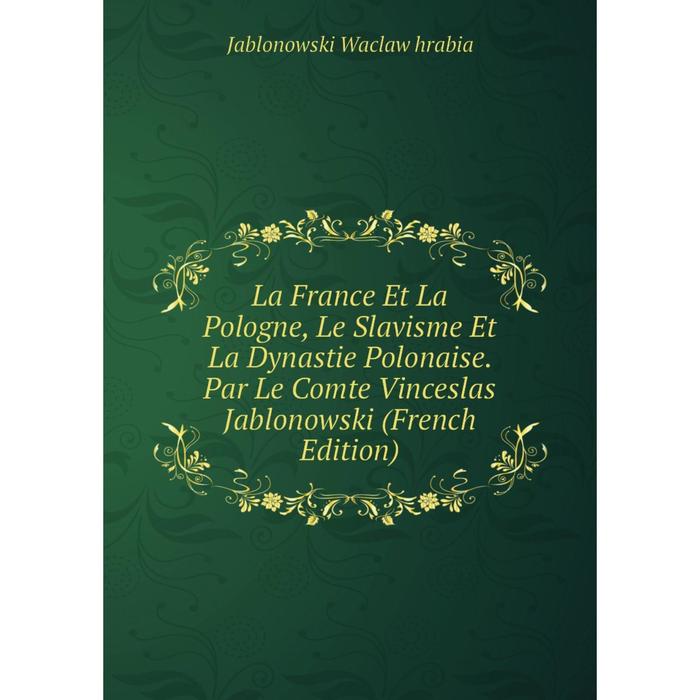 фото Книга la france et la pologne, le slavisme et la dynastie polonaise. par le comte vinceslas jablonowski nobel press