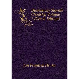 

Книга Dialektický Slovník Chodský, Volume 7 (Czech Edition). Jan Frantiek Hruka