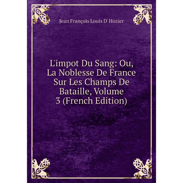 фото Книга l'impot du sang: ou, la noblesse de france sur les champs de bataille, volume 3 nobel press