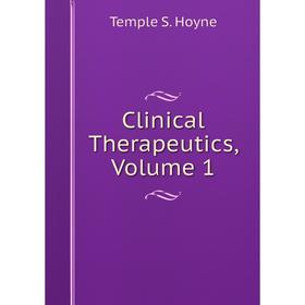 

Книга Clinical Therapeutics, Volume 1. Temple S. Hoyne