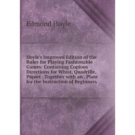 

Книга Hoyle's Improved Edition of the Rules for Playing Fashionable Games: Containing Copious Directions for Whist, Quadrille, Piquet. Together with a