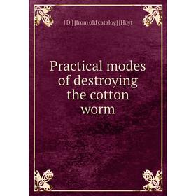 

Книга Practical modes of destroying the cotton worm. J D.] [from old catalog] [Hoyt