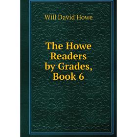 

Книга The Howe Readers by Grades, Book 6. Will David Howe