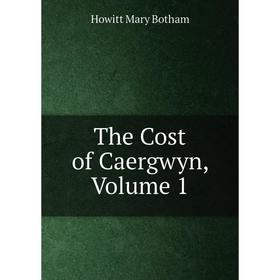 

Книга The Cost of Caergwyn, Volume 1. Howitt Mary Botham