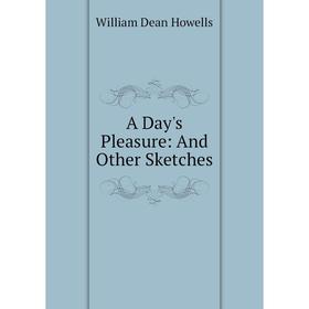 

Книга A Day's Pleasure: And Other Sketches. William Dean Howells