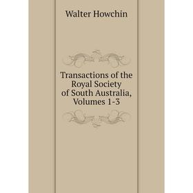 

Книга Transactions of the Royal Society of South Australia, Volumes 1-3. Walter Howchin