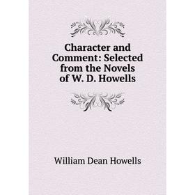 

Книга Character and Comment: Selected from the Novels of W. D. Howells. William Dean Howells