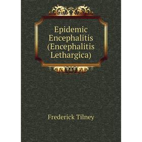 

Книга Epidemic Encephalitis (Encephalitis Lethargica). Frederick Tilney