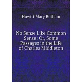 

Книга No Sense Like Common Sense: or Some Passages in the Life of Charles Middleton