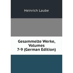 

Книга Gesammelte Werke, Volumes 7-9 (German Edition). Heinrich Laube