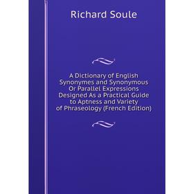 

Книга A Dictionary of English Synonymes and Synonymous Or Parallel Expressions Designed As a Practical Guide to Aptness