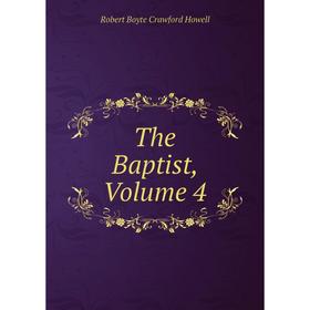 

Книга The Baptist, Volume 4. Robert Boyte Crawford Howell