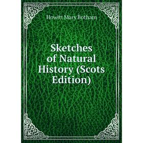 

Книга Sketches of Natural History (Scots Edition). Howitt Mary Botham