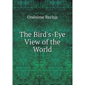 

Книга The Bird's-Eye View of the World. Onésime Reclus