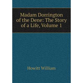 

Книга Madam Dorrington of the Dene: The Story of a Life, Volume 1