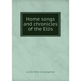 

Книга Home songs and chronicles of the Ellis. Lucretia T. [from old catalog] Howe