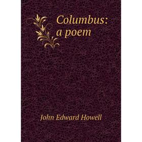 

Книга Columbus: a poem. John Edward Howell