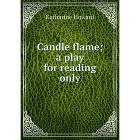 

Книга Candle flame; a play for reading only. Katharine Howard